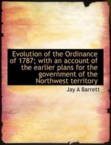Evolution of the Ordinance of 1787; With an Account of the Earlier Plans for the Government of the Northwest Territory