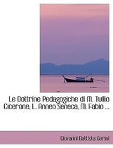 Le Dottrine Pedagogiche Di M. Tullio Cicerone, L. Anneo Seneca, M. Fabio ...