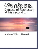 A Charge Delivered to the Clergy of the Diocese of Rochester, at His Second ...