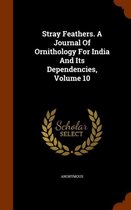 Stray Feathers. a Journal of Ornithology for India and Its Dependencies, Volume 10