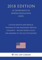 Civilian Health and Medical Program of the Uniformed Services (Champus) - Tricare Reserve Select for Members of the Selected Reserve (Us Department of Defense Regulation) (Dod) (2018 Edition)