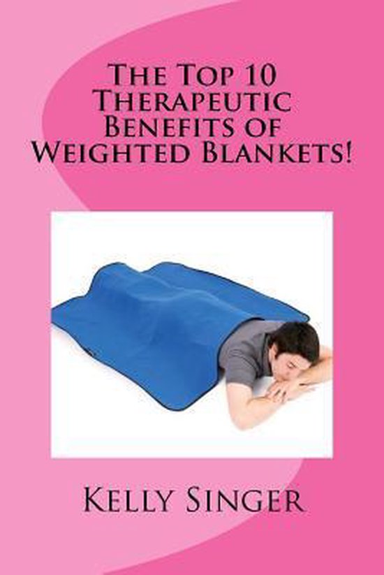 The Top 10 Therapeutic Benefits of Weighted Blankets! 9781540774170 Kelly Singer bol