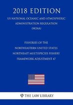 Fisheries of the Northeastern United States - Northeast Multispecies Fishery - Framework Adjustment 47 (Us National Oceanic and Atmospheric Administration Regulation) (Noaa) (2018 Edition)
