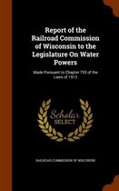 Report of the Railroad Commission of Wisconsin to the Legislature on Water Powers