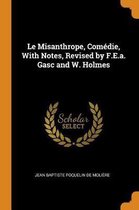 Le Misanthrope, Com die, with Notes, Revised by F.E.A. Gasc and W. Holmes
