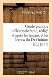 Guide Pratique d'Électrothérapie, Rédigé d'Après Les Travaux Et Les Leçons Du Dr Onimus