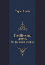 The Bible and science Or, The World-problem