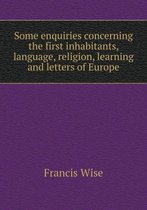 Some enquiries concerning the first inhabitants, language, religion, learning and letters of Europe