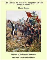 The Ordeal by Fire By a Sergeant in the French Army