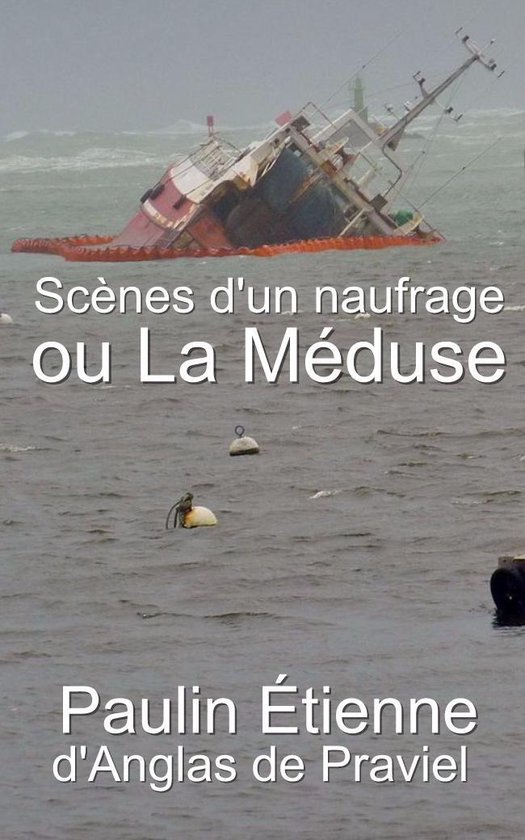 Scènes d’un naufrage ou La Méduse - Nouvelle et dernière relation du naufrage de la Méduse.