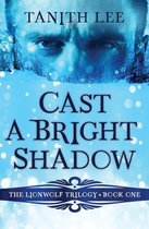 The Lionwolf Trilogy - Cast a Bright Shadow