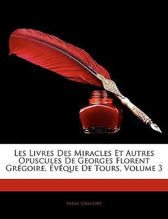 Boek met rode veer en inktpot. Titel: Les Livres Des Miracles Et Autres Opuscules De Georges Florent Grégoire, Évêque De Tours, Volume 3.