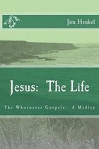 Jesus: The Life: The Whosoever Gospels