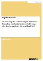 Entwicklung der Verflechtungen zwischen deutschen Großunternehmen: Auflösung oder Fortbestand der 'Deutschland AG'?
