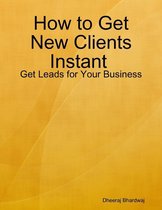 How to Get New Clients Instant : Get Leads for Your Business