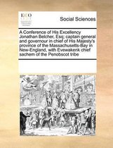 A Conference of His Excellency Jonathan Belcher, Esq; Captain General and Governour in Chief of His Majesty's Province of the Massachusetts-Bay in New-England, with Evewakenk Chief Sachem of 