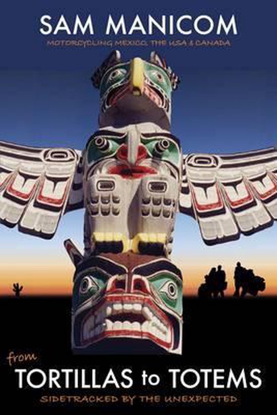 Tortillas to Totems Motorcycling Mexico, the USA and Canada Sidetracked by the Unexpected