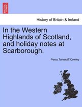 In the Western Highlands of Scotland, and Holiday Notes at Scarborough.