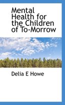 Mental Health for the Children of To-Morrow