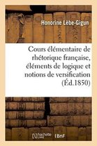 Sciences Sociales- Cours Élémentaire de Rhétorique Française, Précédé d'Éléments de Logique
