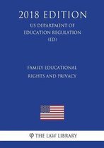 Family Educational Rights and Privacy (Us Department of Education Regulation) (Ed) (2018 Edition)