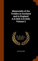 Memorialls of the Trubles in Scotland and in England A.D.1624-A.D.1645, Volume 2