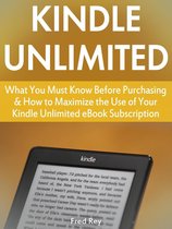 Kindle Unlimited: What You Must Know Before Purchasing & How to Maximize the Use of Your Kindle Unlimited eBook Subscription