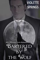 Bartered by the Wolf (Paranormal BBW Billionaire Erotic Romance Alpha Wolf Mate)