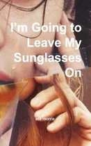 I'm Going to Leave My Sunglasses On