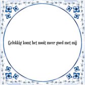 Tegeltje met Spreuk (Tegeltjeswijsheid): Gelukkig komt het nooit meer goed met mij + Kado verpakking & Plakhanger