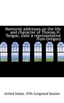 Memorial Addresses on the Life and Character of Thomas H. Tongue, (Late a Representative from Oregon