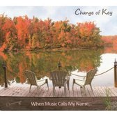 Change of Key - When Music Calls My Name