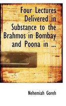 Four Lectures Delivered in Substance to the Brahmos in Bombay and Poona in ...