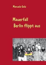 Mauerfall - Berlin Flippt Aus