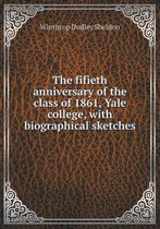 The Fifieth Anniversary of the Class of 1861, Yale College, with Biographical Sketches