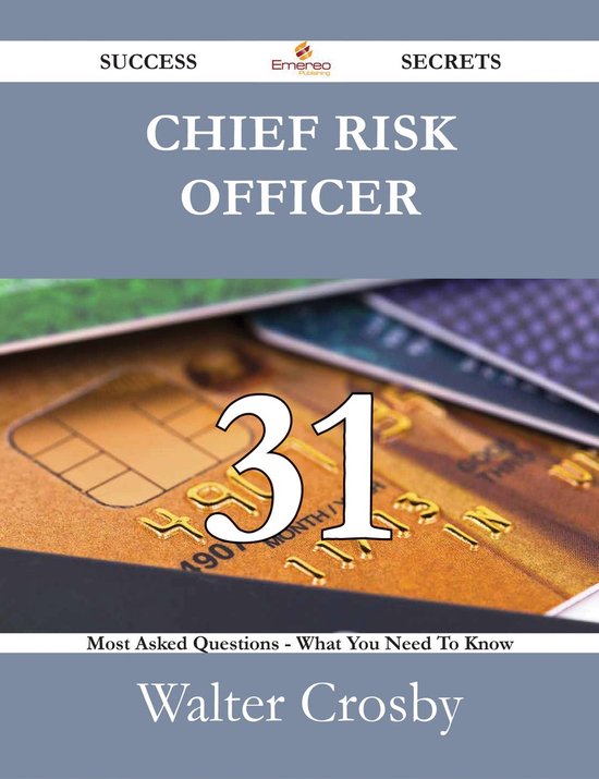 Chief Risk Officer 31 Success Secrets - 31 Most Asked Questions On Chief Risk Officer - What You Need To Know