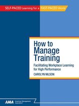 How to Manage Training: Facilitating Workplace Learning for High Performance - EBook Edition