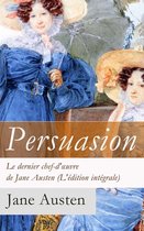 Persuasion - Le dernier chef-d'oeuvre de Jane Austen (L'édition intégrale)