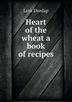 Heart of the wheat a book of recipes