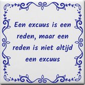 Wijsheden tegeltje met spreuk over Overig: Een excuus is een reden maar een reden is niet altijd een excuus