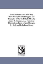 Great Fortunes, and How they Were Made; On. the Struggies and Triumphs of Our Self-Made Men. by James D. Mccape, Jr. ... Numerous Illustrations, From original Designs by G. F. and