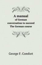 A Manual of German Conversation to Succeed the German Course