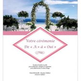 Votre ceremonie De A a Oui