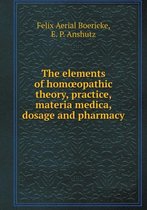 The elements of homoeopathic theory, practice, materia medica, dosage and pharmacy