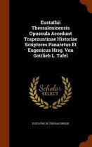 Eustathii Thessalonicensis Opuscula Accedunt Trapezuntinae Historiae Scriptores Panaretus Et Eugenicus Hrsg. Von Gottlieb L. Tafel