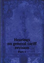 Hearings on general tariff revision Part 1
