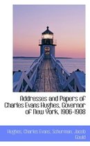 Addresses and Papers of Charles Evans Hughes, Governor of New York, 1906-1908