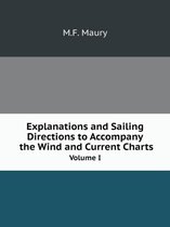 Explanations and Sailing Directions to Accompany the Wind and Current Charts Volume I