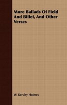 More Ballads Of Field And Billet, And Other Verses