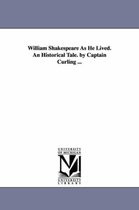 William Shakespeare As He Lived. An Historical Tale. by Captain Curling ...